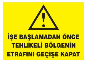 İŞE BAŞLAMADAN ÖNCE TEHLİKELİ BÖLGENİN ETRAFINI GEÇME KAPAT