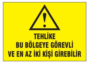 TEHLİKE BU BÖLGEYE GÖREVLİ VE EN AZ İKİ KİŞİ GİREBİLİR