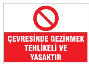 ÇEVRESİNDE GEZİNMEK TEHLİKELİ VE YASAKTIR