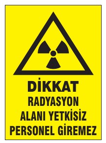 DİKKAT RADYASYON ALANI TEHLİKESİZ PERSONEL GİREMEZ