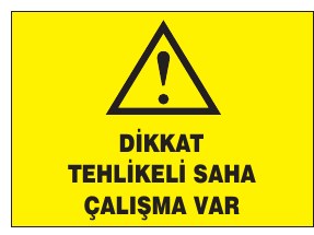 DİKKAT TEHLİKELİ SAHA ÇALIŞMA VAR