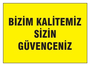 BİZİM KALİTEMİZ SİZİN GÜVENCENİZ