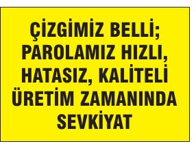 ÇİZGİMİZ BELLİ; PARLAMAZ HIZLI, HATASIZ, KALİTELİ ÜRETİM ZAMANINDA SEVKİYAT