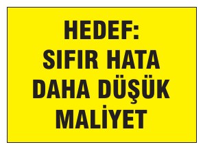HEDEF: SIFIR HATA DAHA DÜŞÜK MALİYET