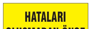 HATALARI OLUŞMADAN ÖNCE ÖNLE