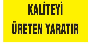 ÖNCE KALİTE KALİTEYİ ÜRETEN YARATIR