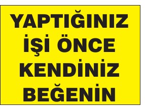 YAPTIĞINIZ İŞİ ÖNCE KENDİNİZ BEĞENİN