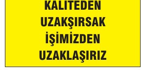 ÖNCE KALİTE KALİTEDEN UZAKLAŞIRSAK İŞİMİZDEN UZAKLAŞINIZ