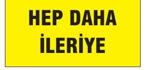 ÖNCE KALİTE HEP DAHA İLERİYE