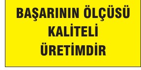 ÖNCE KALİTE BAŞARININ ÖLÇÜSÜ KALİTELİ ÜRETİMDİR