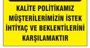 KALİTE POLİTİKAMIZ MÜŞTERİLERİMİZİN İSTEK İHTİYAÇ VE BEKLENTİLERİNİ KARŞILAMAKTIR
