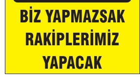 BİZ YAPMAZSAK RAKİPLERİMİZ YAPACAK