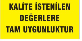 KALİTE İSTENİLEN DEĞERLERE TAM UYGUNDUR