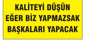 KALİTEYİ DÜŞÜN EĞER BİZ YAPMAZSAK BAŞKALARI YAPACAK