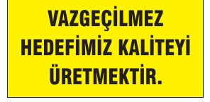 VAZGEÇİLMEZ HEDEFİMİZ KALİTEYİ SÜREKLI ÜRETMEKTIR