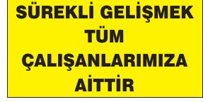 SÜREKLİ GELİŞMEK TÜM ÇALIŞANLARIMIZA AİTTİR
