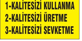 3X PRENSİBİNE UY 1-KALİTESİ KULLANMA 2-KALİTESİZ ÜRETME 3-KALİTESİZ SEVKETME