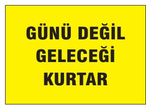 GÜNÜ DEĞİL GELECEĞİ KURTAR