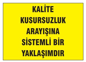 KALİTE KUSURSUZLUK ARAYIŞINA SİSTEMLİ BİR YAKLAŞIMDIR