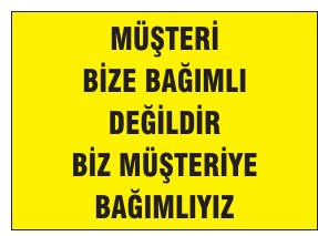 MÜŞTERİ BİZE BAĞIMLI DEĞİLDİR BİZ MÜŞTERİYE BAĞIMLIYIZ
