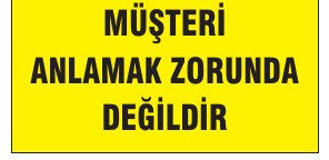 MÜŞTERİ ANLAMAK ZORUNDA DEĞİLDİR