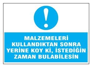 MALZEMELERİ KULLANDIKTAN SONRA YERİNE GERİ KOYUN VE ÇALIŞMA ALANINI TEMİZ TUTUN