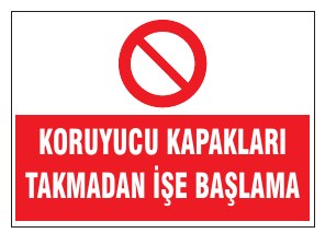 KORUYUCU KAPAKLARI TAKMADAN İŞE BAŞLAMA