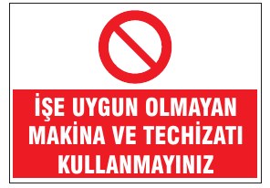 İŞE UYGUN OLMAYAN MAKİNA VE TECHİZATI KULLANMAYINIZ