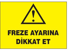 FREZE AYARINA DİKKAT ET