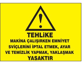 TEHLİKE MAKINA ÇALIŞIRKEN KİMSEYİ ÇALIŞMA ORTAMI İÇİNE ALMA, SIÇRAMA, ANIK KAMA VE BENZERİ HUSUSLARA DİKKAT YASAKTIR