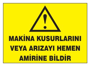 MAKİNA KUSURLARINI VEYA ARIZAYI HEMEN AMİRİNE BİLDİR