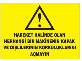 HAREKET HALİNDE OLAN MAKİNAYA VE MAKİNE KAPAKLARINI VE DIŞLILARİ VE KORUMALARINI KORU