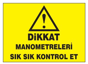 DİKKAT MANOMETRELERİ SIK SIK KONTROL ET