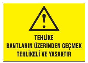 TEHLİKE BANTLARIN ÜZERİNDEN GEÇMEK TEHLİKELİ VE YASAKTIR