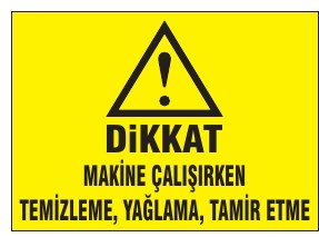 DİKKAT MAKİNE ÇALIŞIRKEN TEMİZLEME, YAĞLAMA, TAMİR ETME