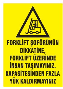 FORKLİFT SAHASININ DIŞINA ÇIKILMASI İNSAN TAŞIMASI KAPASİTESİNDEN FAZLA YÜK KALDIRMAYINIZ