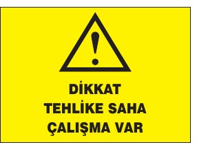 DİKKAT TEHLİKE SAHA ÇALIŞMA VAR