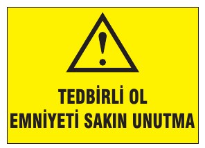 TEDBİRLİ OL EMNİYETİ SAKIN UNUTMA