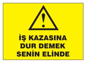 İŞ KAZASINA DUR DEMEK SENİN ELİNDE