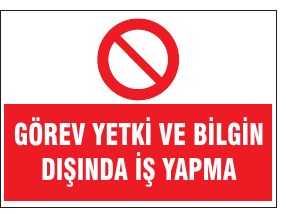 GÖREV YETKİ VE BİLGİN DIŞINDA İŞ YAPMA