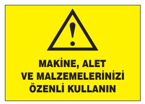 MAKİNE, ALET VE MALZEMELERİNİZİ ÖZENLİ KULLANIN