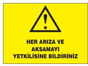 HER ARIZA VE AKSAMATI YETKİLİLERE BİLDİRİNİZ