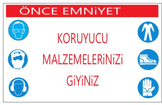 ÖNCE EMNİYET KORUYUCU MALZEMELERİNİZİ GİYİNİZ
